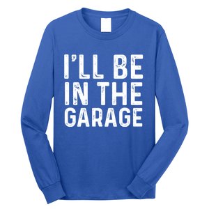 ILl Be In The Garage Mechanic Dad Joke Handy Grandpa Fun Cute Gift Long Sleeve Shirt