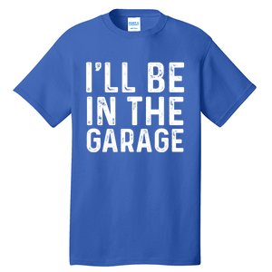 ILl Be In The Garage Mechanic Dad Joke Handy Grandpa Fun Cute Gift Tall T-Shirt