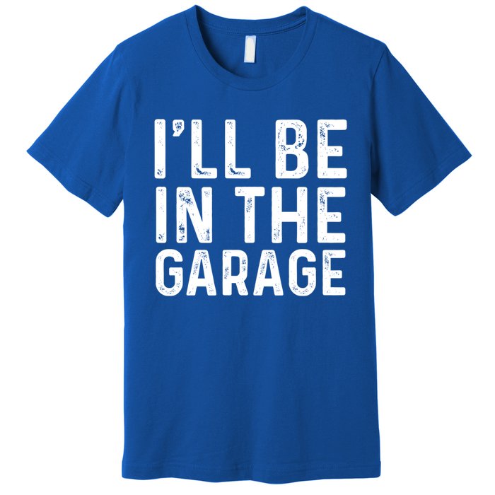 ILl Be In The Garage Mechanic Dad Joke Handy Grandpa Fun Cute Gift Premium T-Shirt