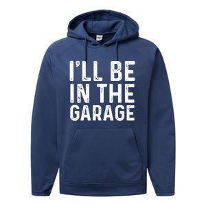 ILl Be In The Garage Mechanic Dad Joke Handy Grandpa Fun Cute Gift Performance Fleece Hoodie