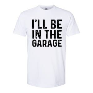 ILl Be In The Garage Mechanic Dad Joke Handy Grandpa Fun Cute Gift Softstyle CVC T-Shirt