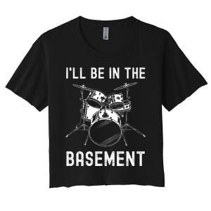 ILl Be In The Basement Drummer Drums Drum Set Women's Crop Top Tee