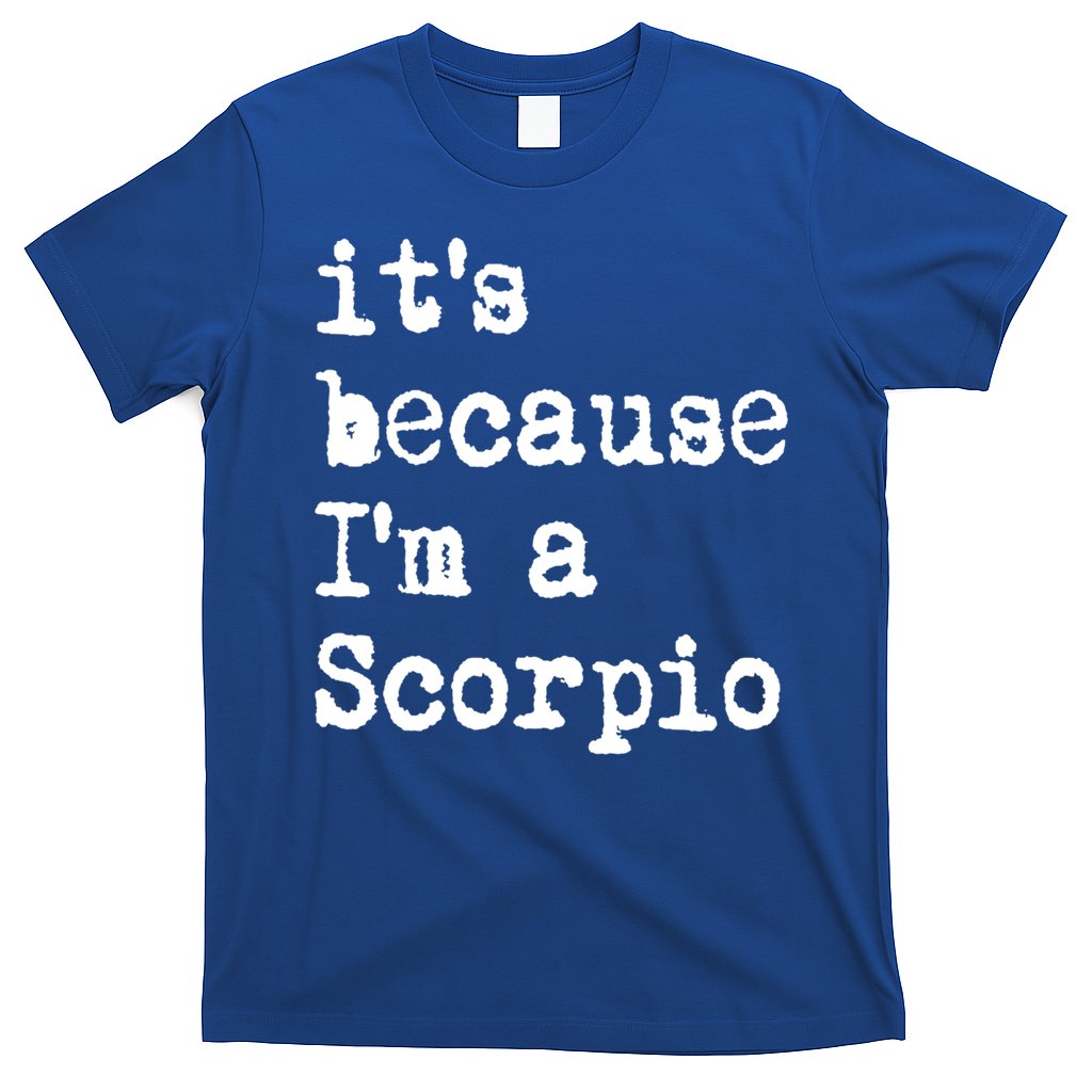 Its Because Im A Scorpio Af Horoscope Zodiac Sign Astrology Gift T-Shirt