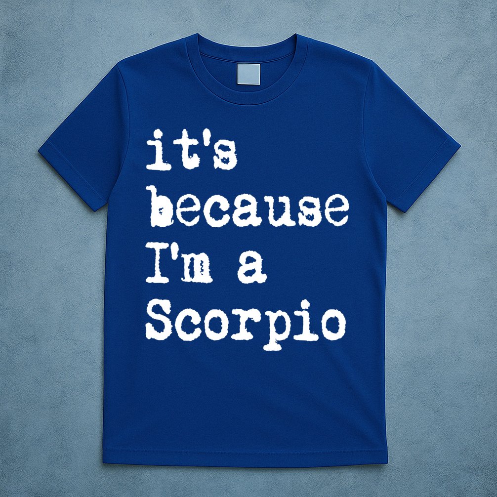 Its Because Im A Scorpio Af Horoscope Zodiac Sign Astrology Gift T-Shirt