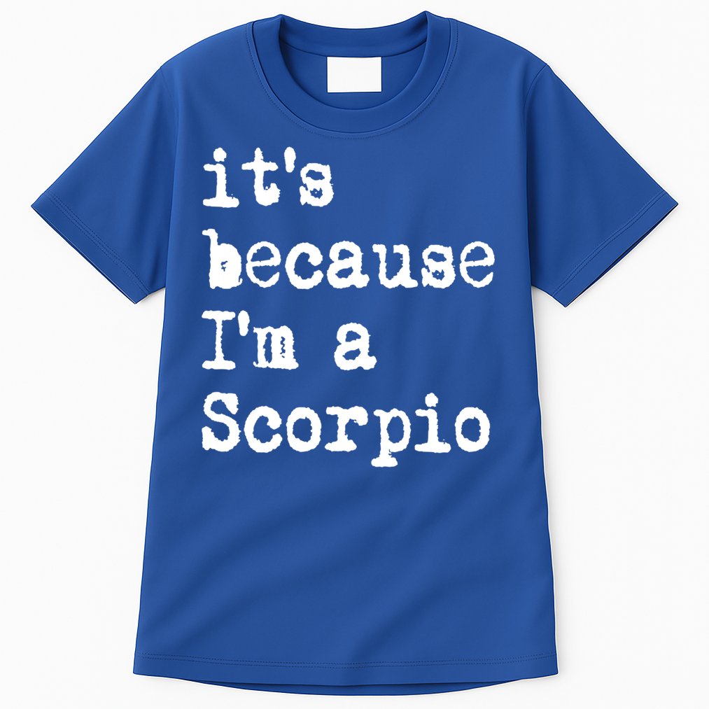 Its Because Im A Scorpio Af Horoscope Zodiac Sign Astrology Gift Tall T-Shirt