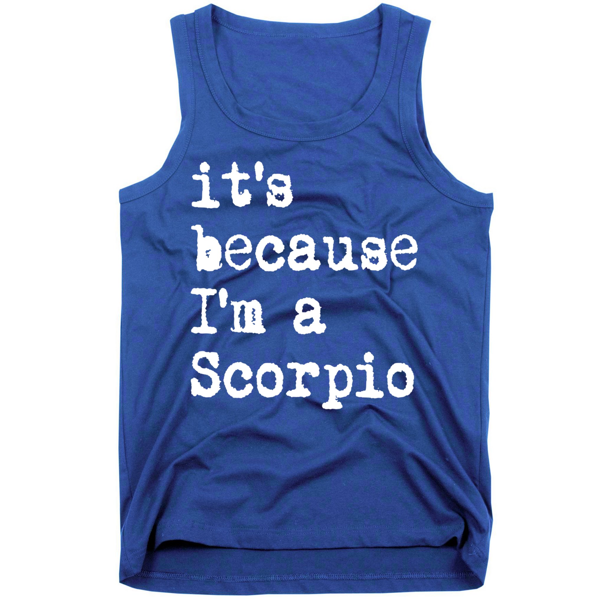 Its Because Im A Scorpio Af Horoscope Zodiac Sign Astrology Gift Tank Top