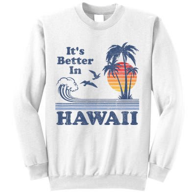 It's Better In Hawaii Beach Vacation Retro Vintage 80's 70's Sweatshirt