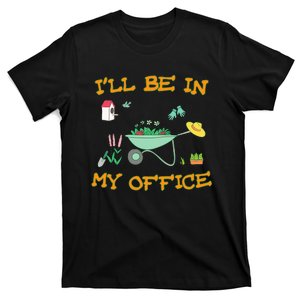 Ill Be In My Office Gardening Funny Gardener Gift Pun T-Shirt