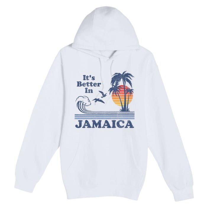 It's Better In Jamaica Jamaican Beach Retro Vintage 80's 70s Premium Pullover Hoodie