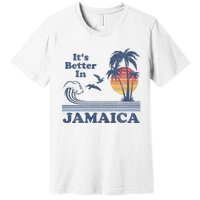 It's Better In Jamaica Jamaican Beach Retro Vintage 80's 70s Premium T-Shirt