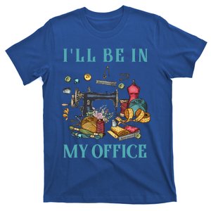 I'll Be In My Office Sewing Room Quilting Sewing Quilt Shop Meaningful Gift T-Shirt