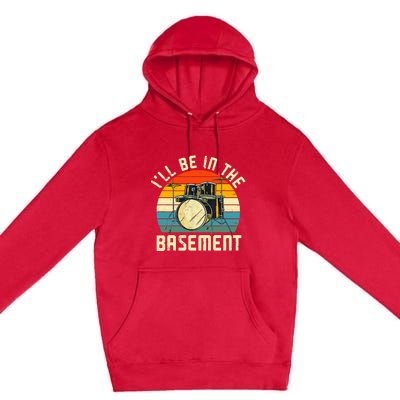 I'll Be In The Basement Drums Funny Drummers Premium Pullover Hoodie