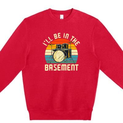 I'll Be In The Basement Drums Funny Drummers Premium Crewneck Sweatshirt