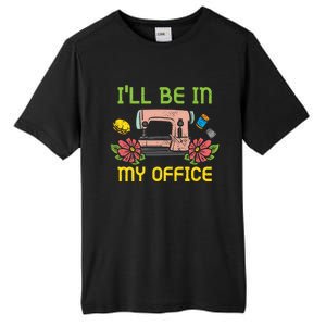 Ill Be In My Office Quilting Sewing Machine Seamstress Sew Gift Tall Fusion ChromaSoft Performance T-Shirt