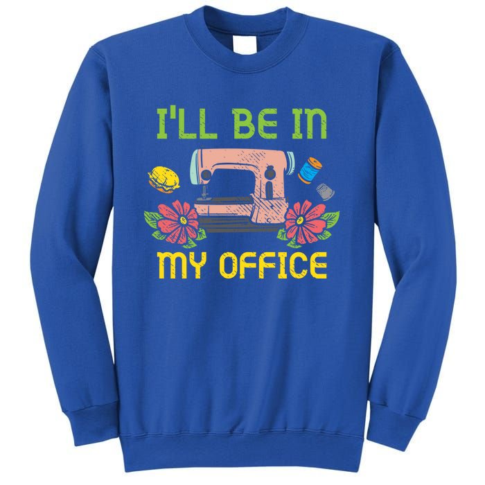 Ill Be In My Office Quilting Sewing Machine Seamstress Sew Gift Sweatshirt