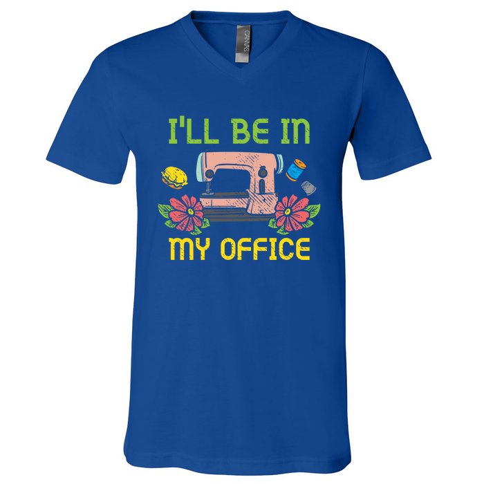 Ill Be In My Office Quilting Sewing Machine Seamstress Sew Gift V-Neck T-Shirt