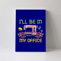 Ill Be In My Office Quilting Sewing Machine Seamstress Sew Gift Canvas