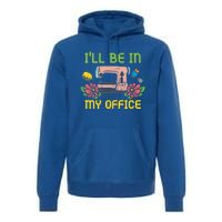 Ill Be In My Office Quilting Sewing Machine Seamstress Sew Gift Premium Hoodie