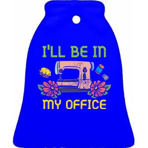 Ill Be In My Office Quilting Sewing Machine Seamstress Sew Gift Ceramic Bell Ornament