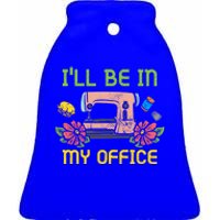 Ill Be In My Office Quilting Sewing Machine Seamstress Sew Gift Ceramic Bell Ornament