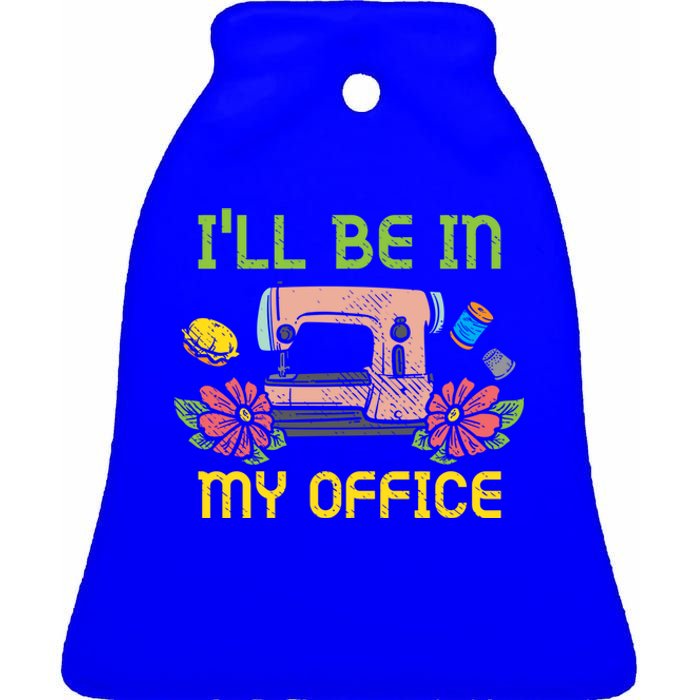 Ill Be In My Office Quilting Sewing Machine Seamstress Sew Gift Ceramic Bell Ornament