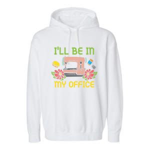 Ill Be In My Office Quilting Sewing Machine Seamstress Sew Gift Garment-Dyed Fleece Hoodie