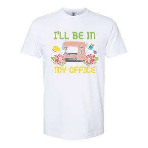 Ill Be In My Office Quilting Sewing Machine Seamstress Sew Gift Softstyle CVC T-Shirt