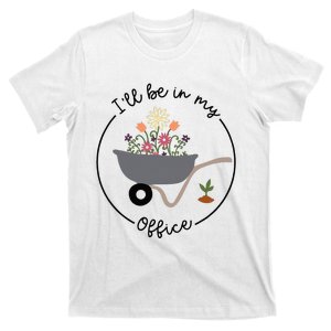 Ill Be In My Office Wheelbarrow Garden Lover T-Shirt