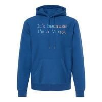 Its Because Im A Virgo Zodiac Astrology Funny Gift Premium Hoodie