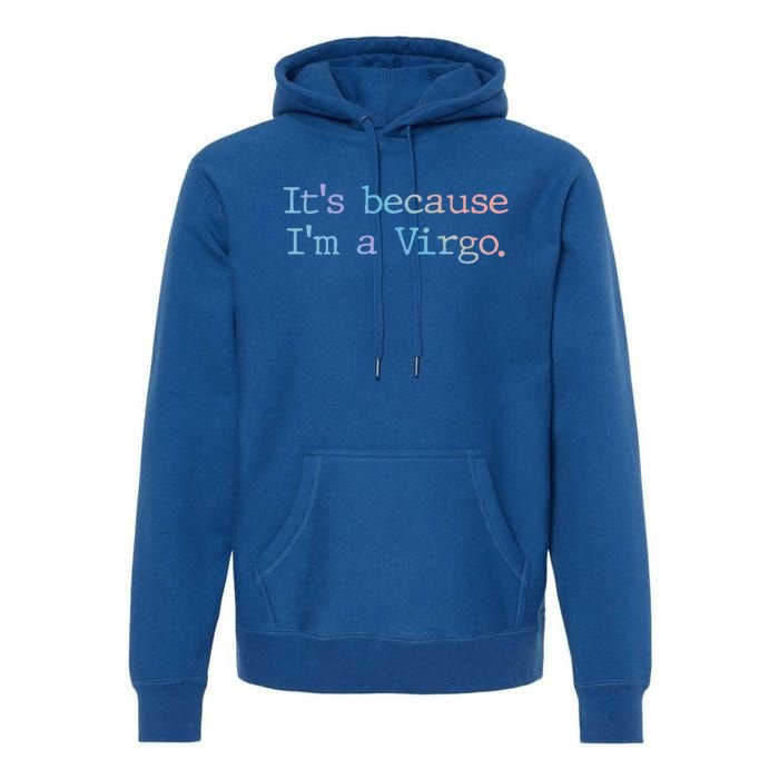 Its Because Im A Virgo Zodiac Astrology Funny Gift Premium Hoodie