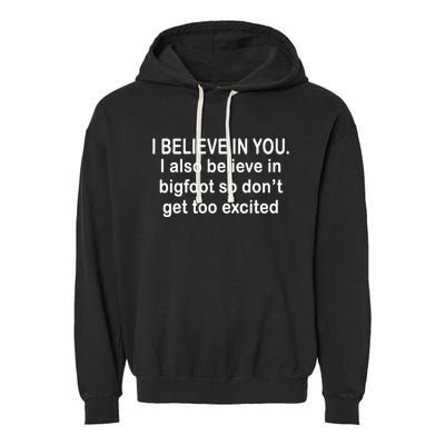 I Believe In You I Also Believe In Bigfoot So DonT Get Too Garment-Dyed Fleece Hoodie