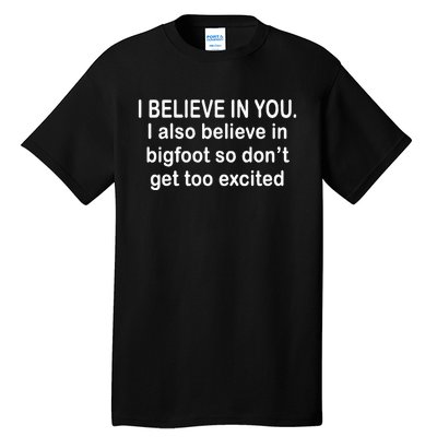 I Believe In You I Also Believe In Bigfoot So DonT Get Too Tall T-Shirt