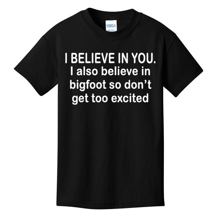 I Believe In You I Also Believe In Bigfoot So DonT Get Too Kids T-Shirt