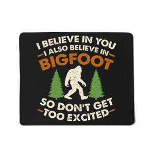 I Believe In You I Also Believe In Bigfoot So DonT Get Too Mousepad