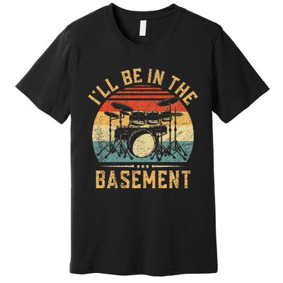 ILl Be In The Basement Drumming Funny Drummer Premium T-Shirt