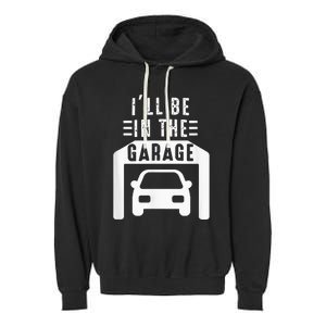 I'll Be in The Garage Mechanic Dad Joke Handyman Grandpa Fun Garment-Dyed Fleece Hoodie