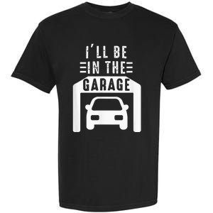 I'll Be in The Garage Mechanic Dad Joke Handyman Grandpa Fun Garment-Dyed Heavyweight T-Shirt