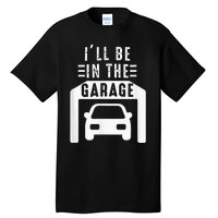 I'll Be in The Garage Mechanic Dad Joke Handyman Grandpa Fun Tall T-Shirt