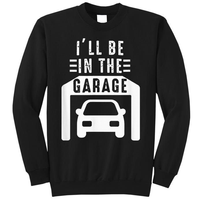 I'll Be in The Garage Mechanic Dad Joke Handyman Grandpa Fun Tall Sweatshirt