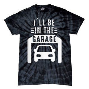 I'll Be in The Garage Mechanic Dad Joke Handyman Grandpa Fun Tie-Dye T-Shirt