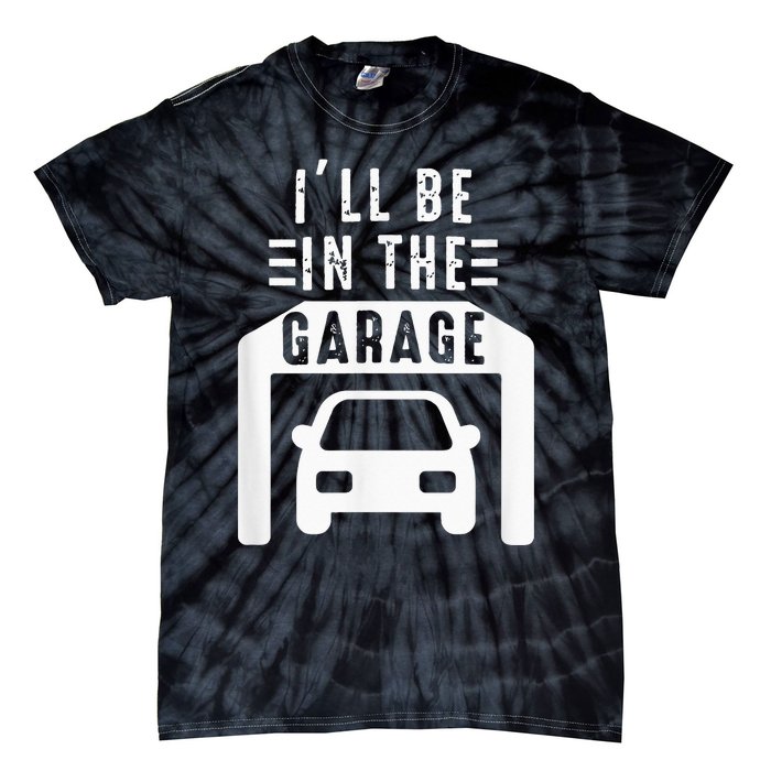 I'll Be in The Garage Mechanic Dad Joke Handyman Grandpa Fun Tie-Dye T-Shirt