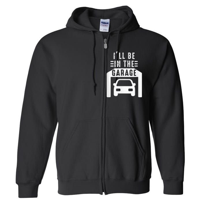 I'll Be in The Garage Mechanic Dad Joke Handyman Grandpa Fun Full Zip Hoodie