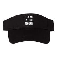 Ill Be In The Barn Funny Dad Joke Grandpa Handyman Vintage Valucap Bio-Washed Visor