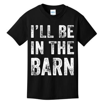 Ill Be In The Barn Funny Dad Joke Grandpa Handyman Vintage Kids T-Shirt