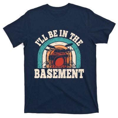 I'll Be In The Basement Drummer Funny Drumming Lover Drum T-Shirt