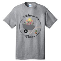 I'll Be In My Office Garden Funny Distressed Gardening Tall T-Shirt