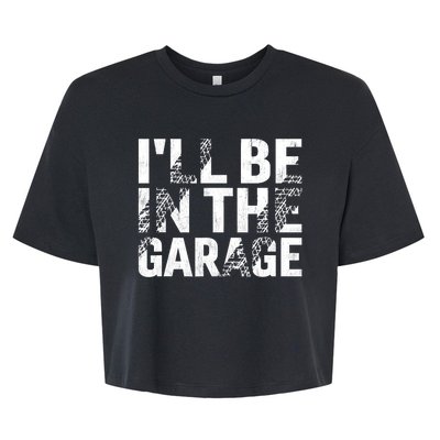 ILl Be In The Garage Dad Car Mechanic Garage Fathers Day Bella+Canvas Jersey Crop Tee