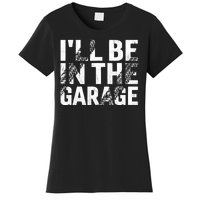 ILl Be In The Garage Dad Car Mechanic Garage Fathers Day Women's T-Shirt