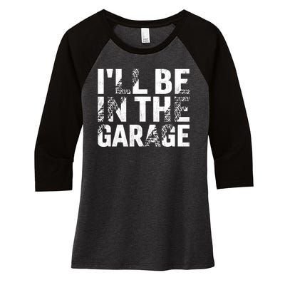 ILl Be In The Garage Dad Car Mechanic Garage Fathers Day Women's Tri-Blend 3/4-Sleeve Raglan Shirt