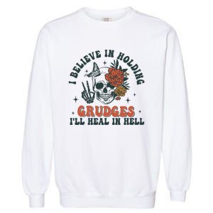 I Believe In Holding Grudges Ill Heal In Hell Garment-Dyed Sweatshirt